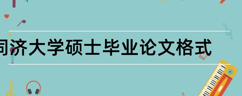 同济大学硕士毕业论文格式和同济大学硕士论文格式