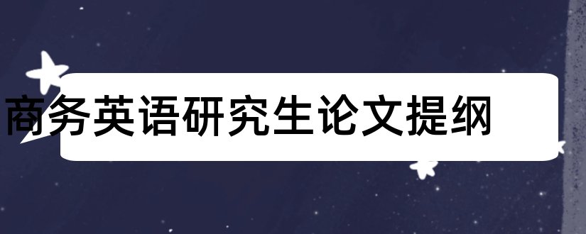 商务英语研究生论文提纲和商务英语论文提纲