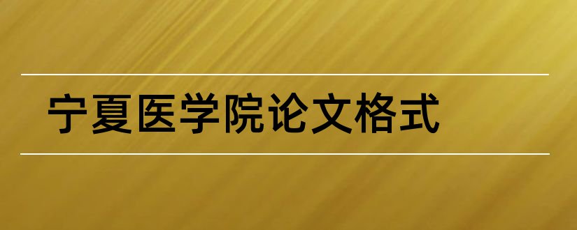 宁夏医学院论文格式和论文怎么写