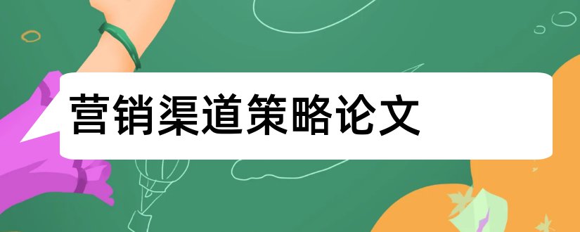 营销渠道策略论文和市场营销渠道策略论文