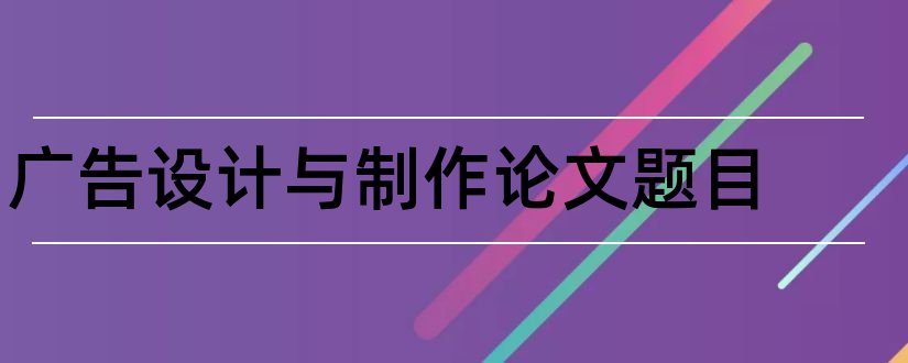 广告设计与制作论文题目和广告设计论文