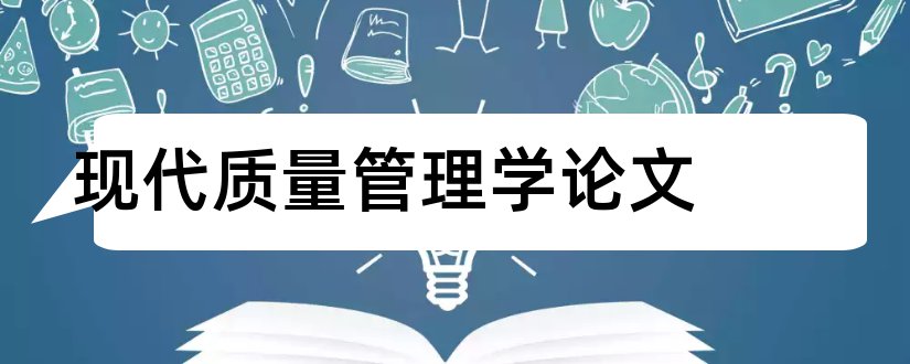 现代质量管理学论文和质量管理学论文