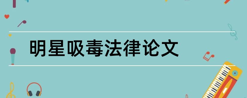 明星吸毒法律论文和法律论文