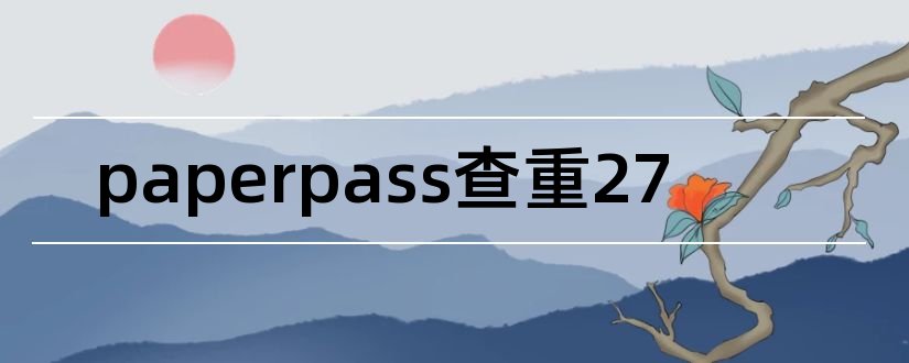 paperpass查重27和paperpass查重
