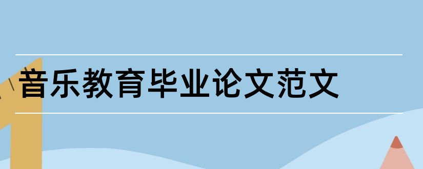 音乐教育毕业论文范文和音乐教育毕业论文