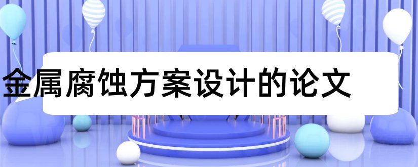 金属腐蚀方案设计的论文和金属腐蚀论文