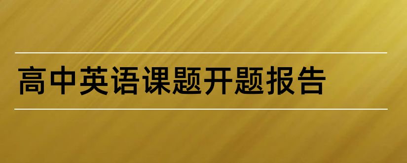 高中英语课题开题报告和高中英语开题报告