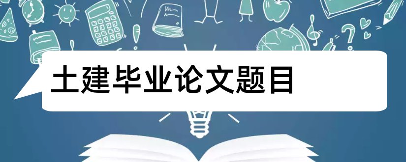 土建毕业论文题目和土建类毕业论文题目