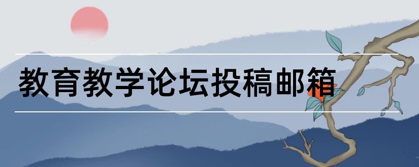 教育教学论坛投稿邮箱和教育教学论坛是不是期刊