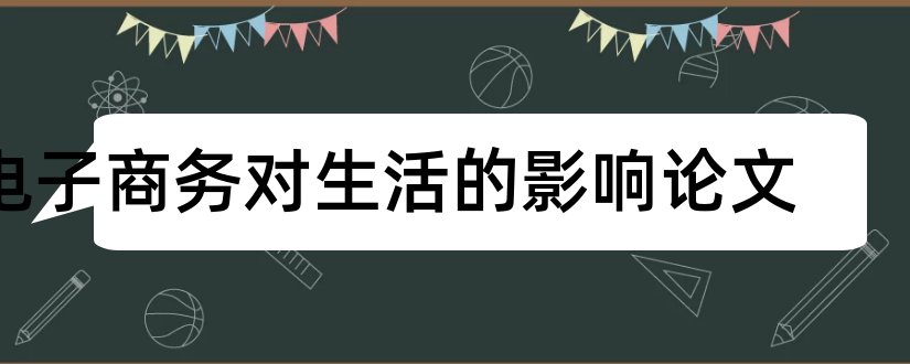 电子商务对生活的影响论文和电子商务的影响论文