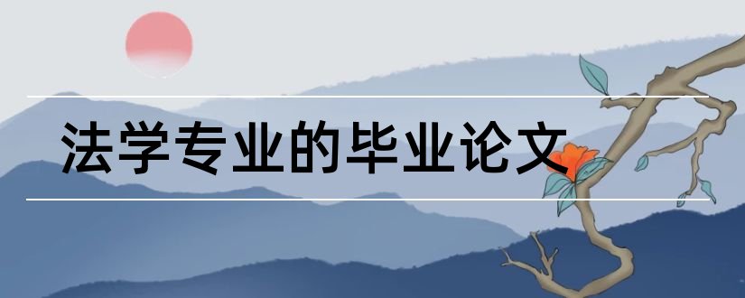 法学专业的毕业论文和电大法学专业毕业论文