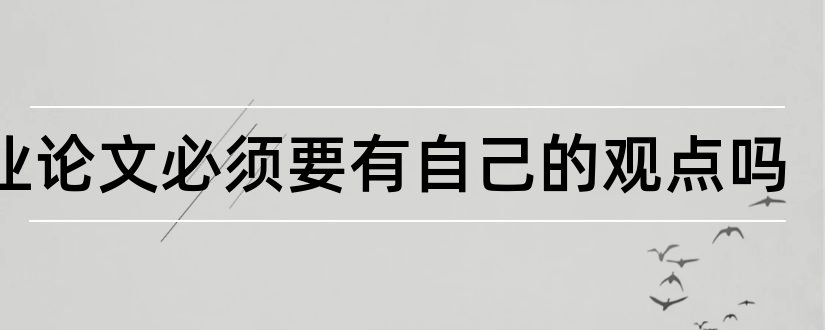 毕业论文必须要有自己的观点吗和毕业论文观点怎么写