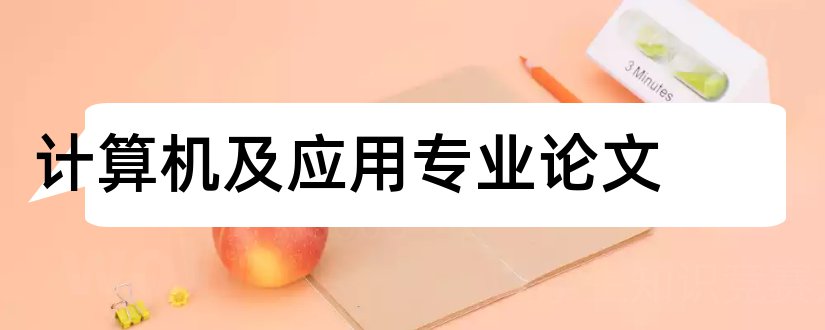 计算机及应用专业论文和计算机网络及应用论文