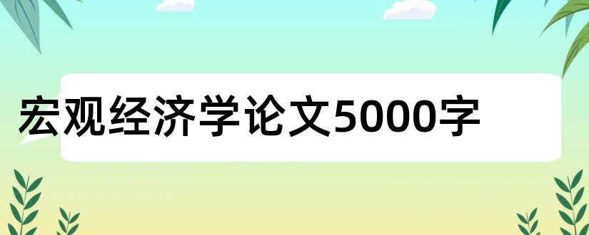 宏观经济学论文5000字和宏观经济学论文3000字