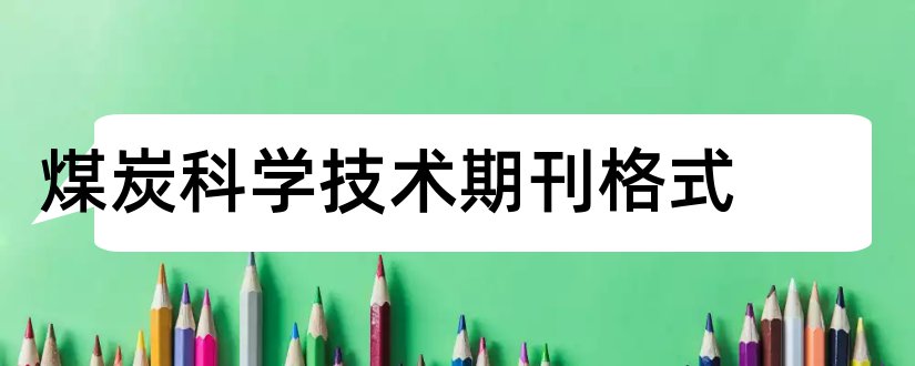 煤炭科学技术期刊格式和煤炭科学技术期刊