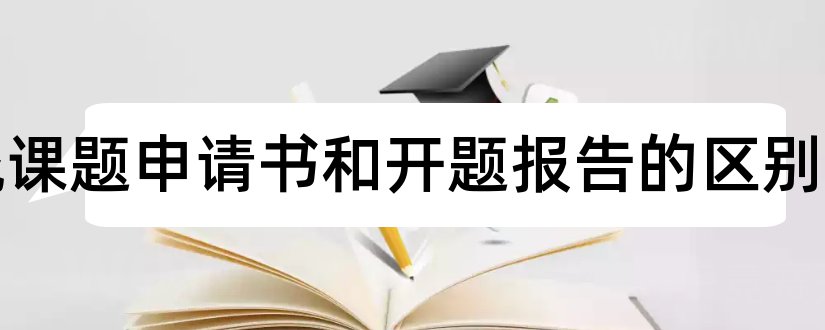 研究课题申请书和开题报告的区别和课题开题申请书