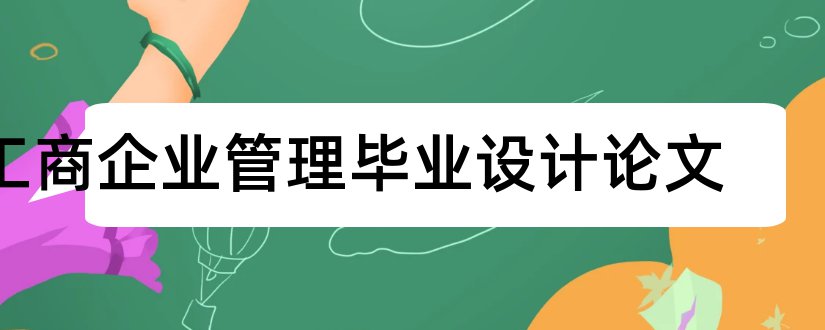 工商企业管理毕业设计论文和工商企业管理毕业论文