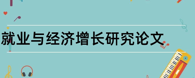 就业与经济增长研究论文和经济学就业论文