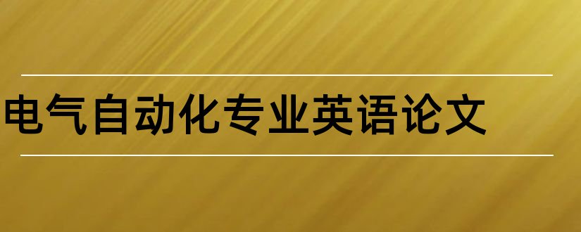 电气自动化专业英语论文和电气与自动化专业论文