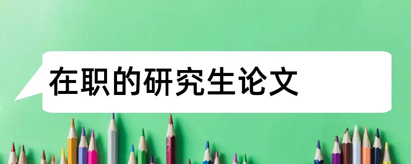 在职的研究生论文和在职研究生论文格式