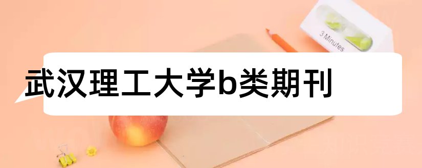 武汉理工大学b类期刊和武汉理工大学期刊社