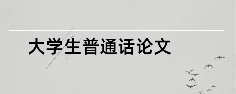 大学生普通话论文和说普通话写规范字论文