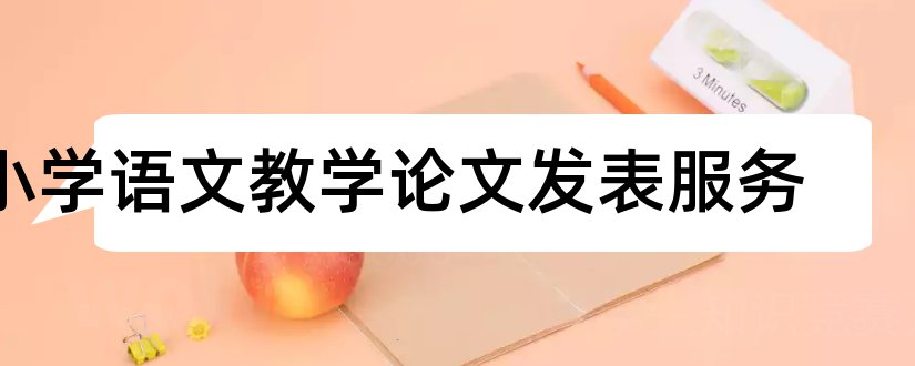 小学语文教学论文发表服务和小学语文教学论文发表