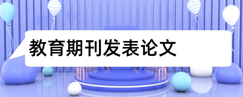 教育期刊发表论文和教育类论文发表期刊