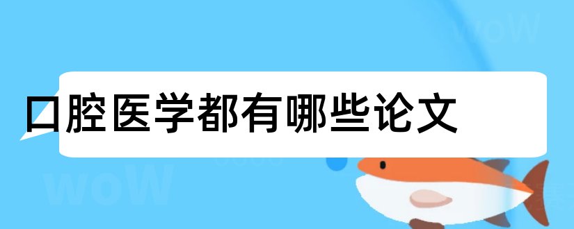 口腔医学都有哪些论文和口腔医学技术论文