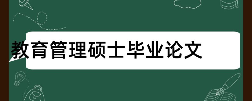 教育管理硕士毕业论文和教育管理硕士论文选题