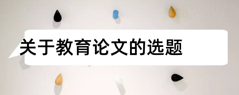 关于教育论文的选题和教育学原理论文选题