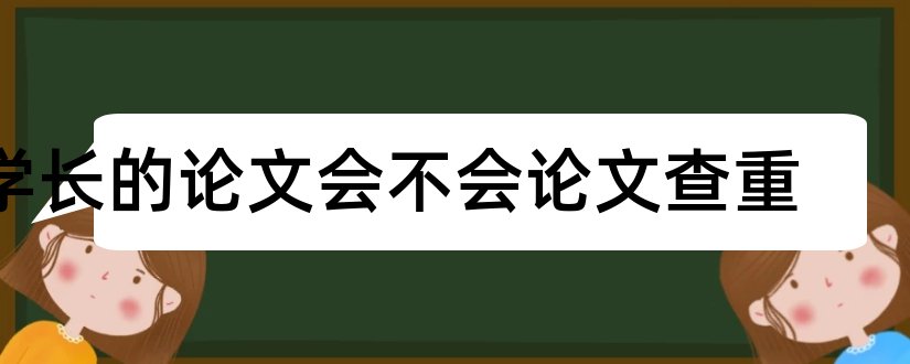 学长的论文会不会论文查重和学长论文