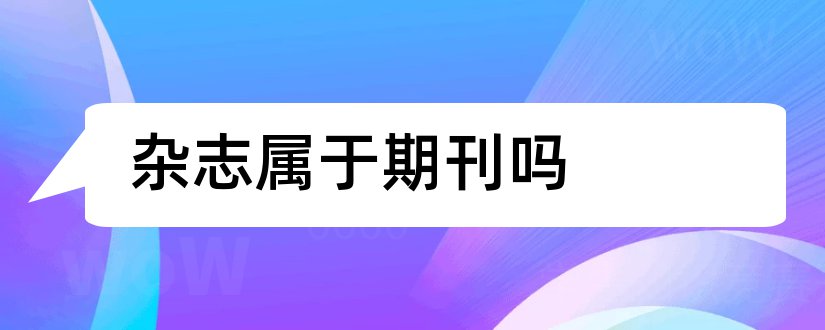 杂志属于期刊吗和杂志属于期刊还是报纸