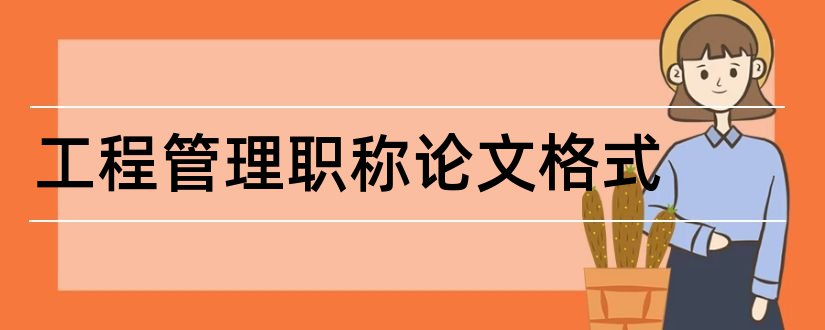 工程管理职称论文格式和工程管理职称论文