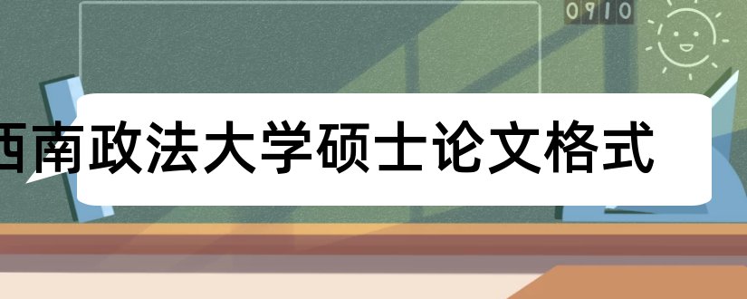 西南政法大学硕士论文格式和西南政法大学硕士论文