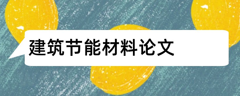 建筑节能材料论文和新型建筑节能材料论文