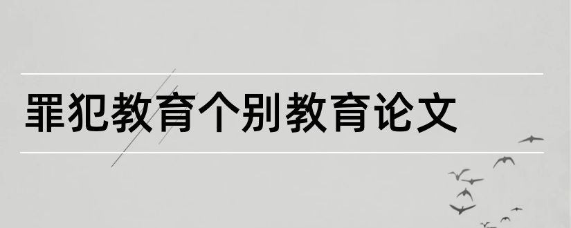 罪犯教育个别教育论文和罪犯教育改造论文