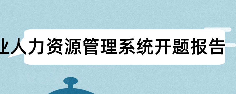 企业人力资源管理系统开题报告和企业管理系统开题报告