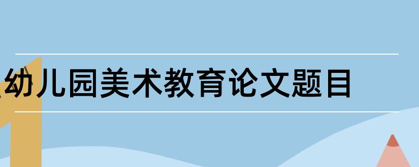 幼儿园美术教育论文题目和幼儿园美术论文题目