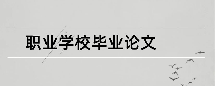 职业学校毕业论文和职业学校论文