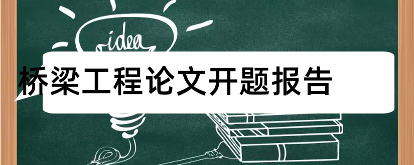 桥梁工程论文开题报告和桥梁毕业论文开题报告