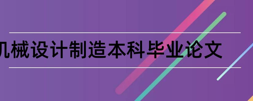 机械设计制造本科毕业论文和机械设计本科论文