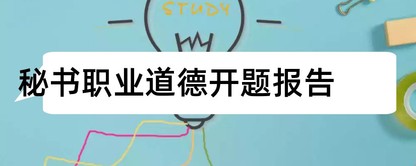 秘书职业道德开题报告和秘书论文开题报告