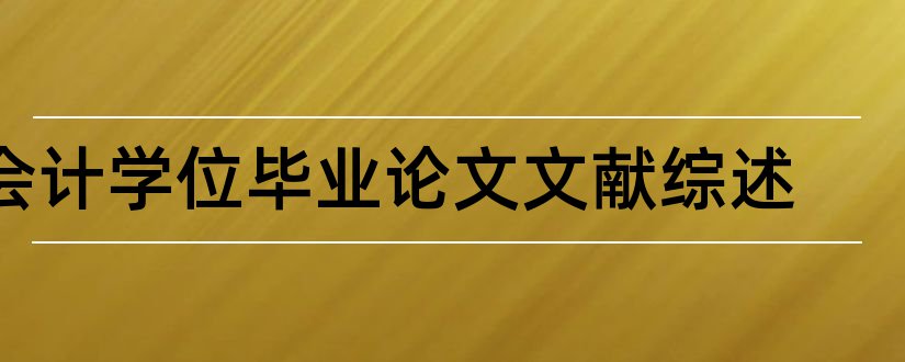 会计学位毕业论文文献综述和硕士学位论文文献综述