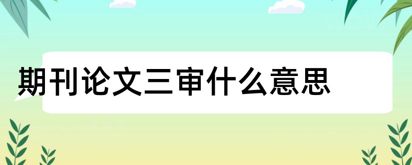 期刊论文三审什么意思和期刊三审三校制度