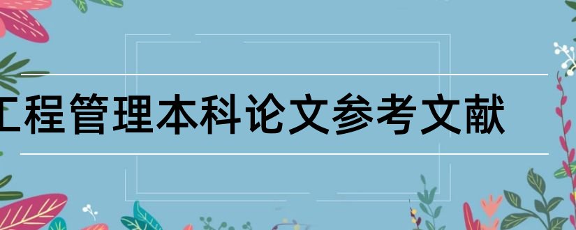 工程管理本科论文参考文献和工程管理本科毕业论文