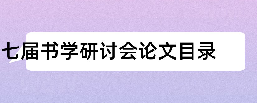 七届书学研讨会论文目录和本科论文