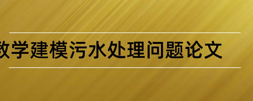 数学建模污水处理问题论文和指派问题数学建模论文