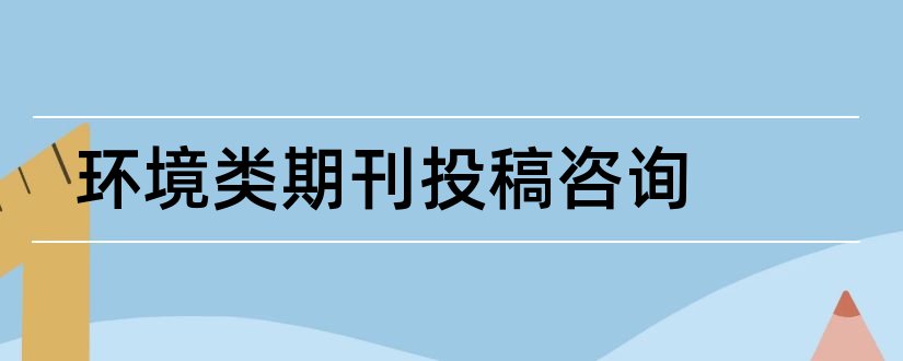 环境类期刊投稿咨询和环境类核心期刊