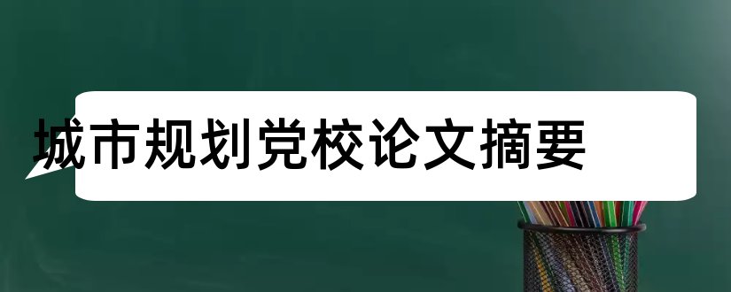 城市规划党校论文摘要和城市规划论文摘要